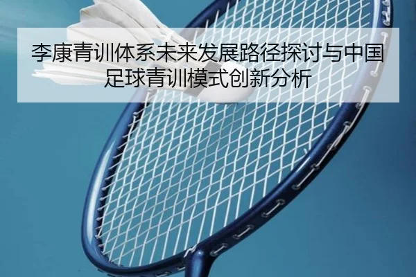 李康青训体系未来发展路径探讨与中国足球青训模式创新分析