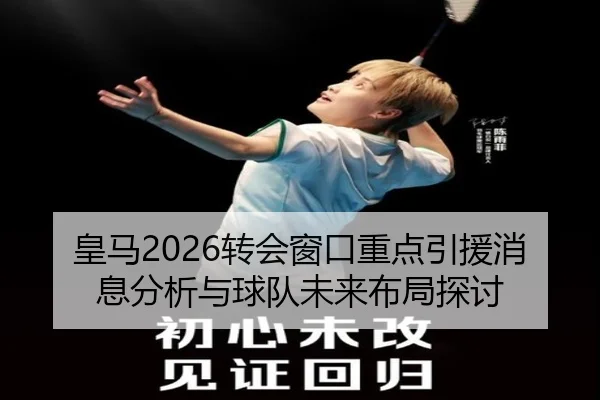 皇马2026转会窗口重点引援消息分析与球队未来布局探讨