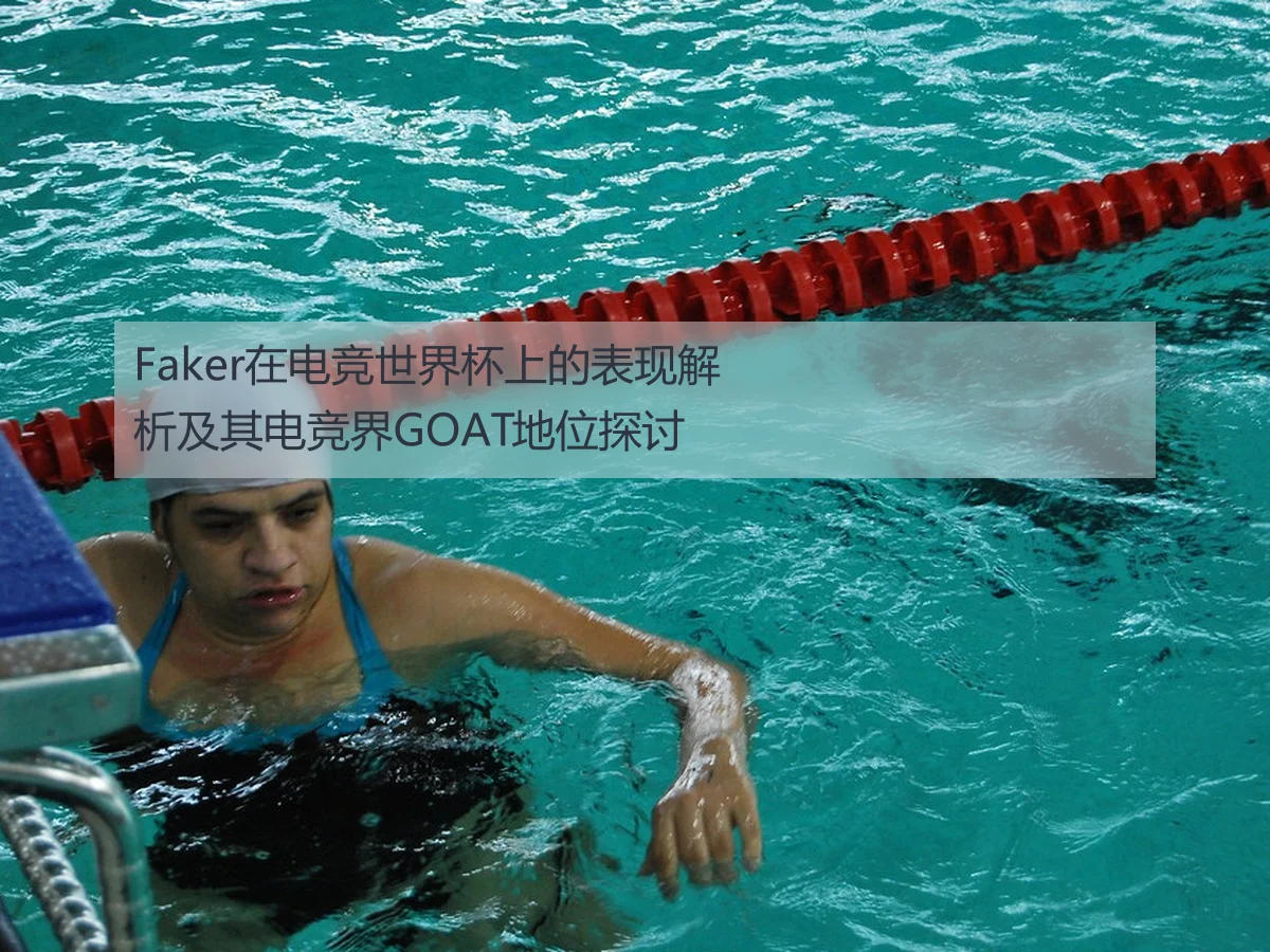 Faker在电竞世界杯上的表现解析及其电竞界GOAT地位探讨