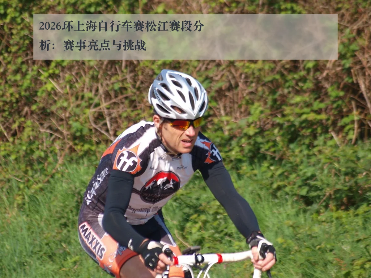 2026环上海自行车赛松江赛段分析:赛事亮点与挑战